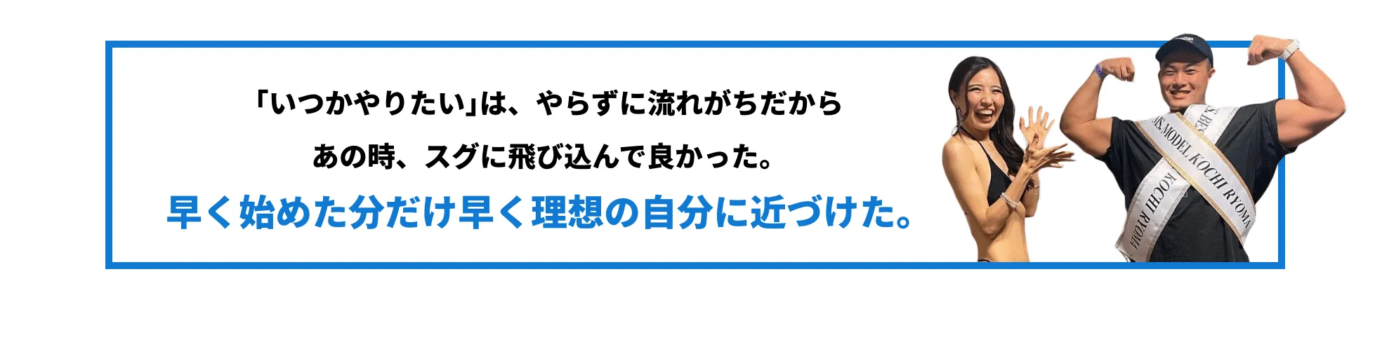 ｢いつかやりたい｣は、やらずに流れがちだからあの時、スグに飛び込んで良かった。早く始めた分だけ早く理想の自分に近づけた。